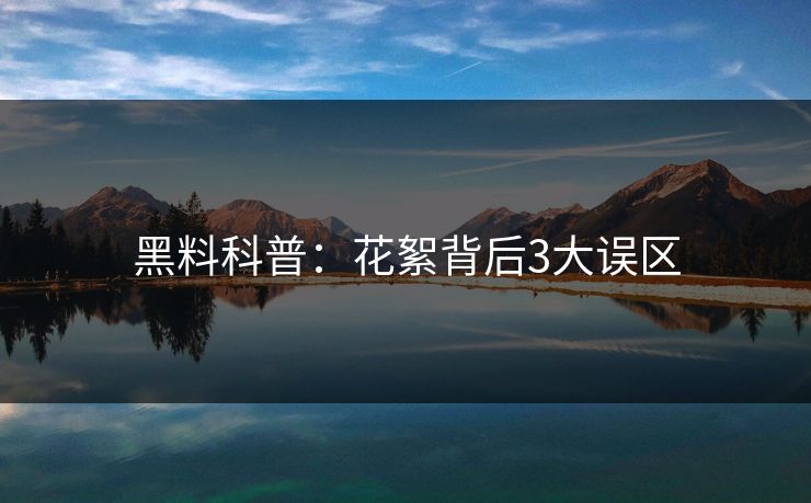 黑料科普：花絮背后3大误区